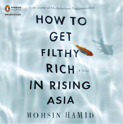 Hamid, Mohsin. How to Get Filthy Rich in Rising Asia. Penguin Publishing Group, 2013. 